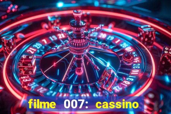 filme 007: cassino royale completo dublado